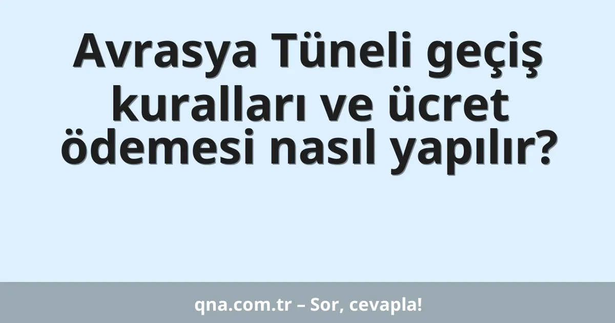 Avrasya Tüneli geçiş kuralları ve ücret ödemesi nasıl yapılır?