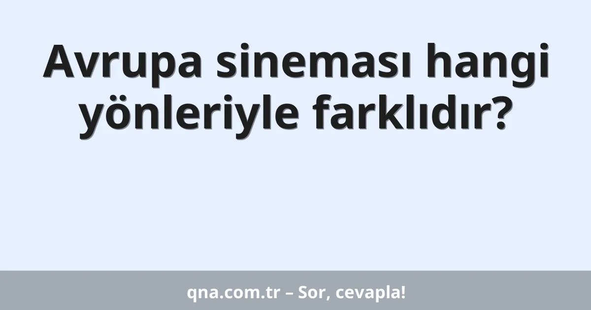 Avrupa sineması hangi yönleriyle farklıdır?