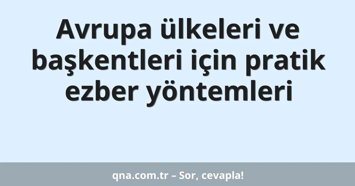 Avrupa ülkeleri ve başkentleri için pratik ezber yöntemleri