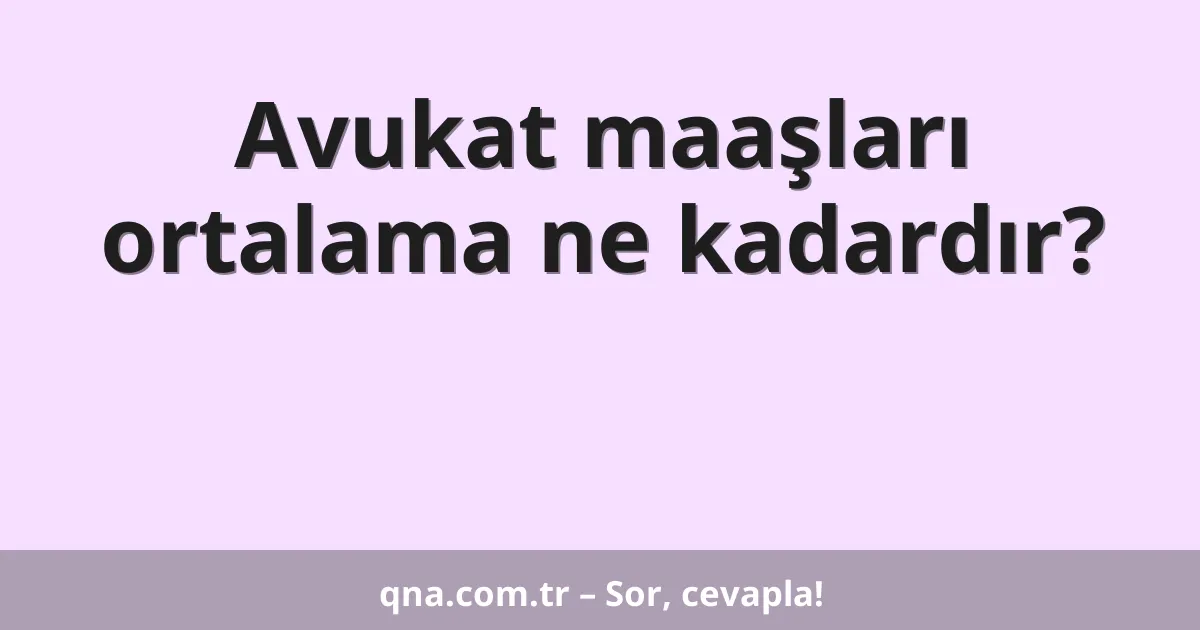 Avukat maaşları ortalama ne kadardır?