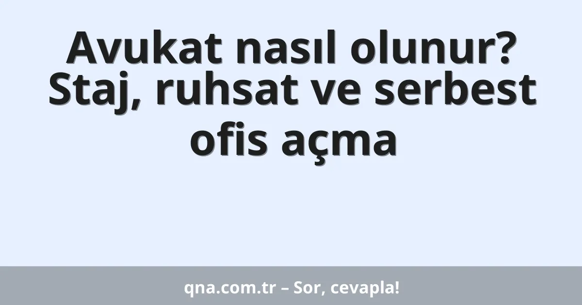 Avukat nasıl olunur? Staj, ruhsat ve serbest ofis açma