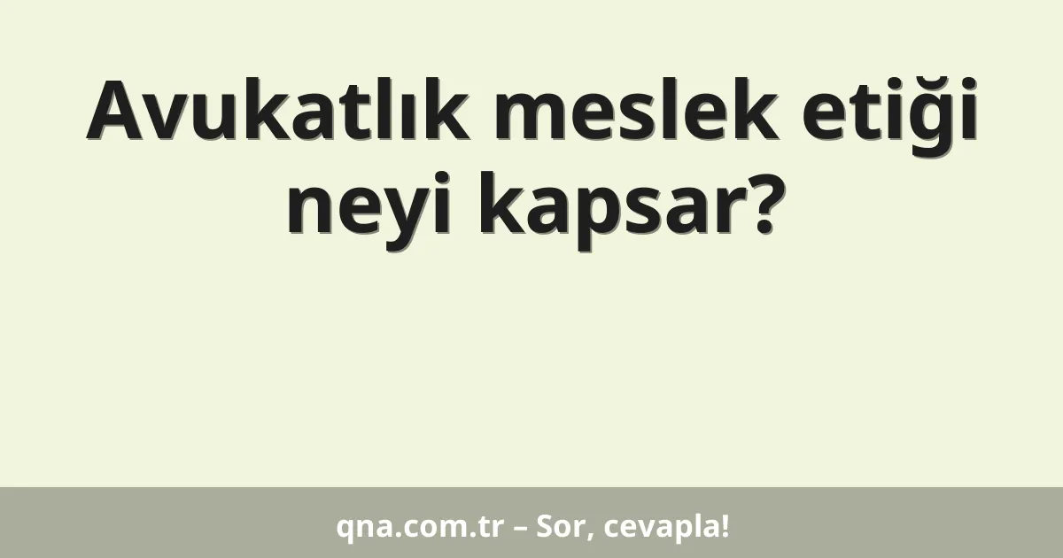 Avukatlık meslek etiği neyi kapsar?