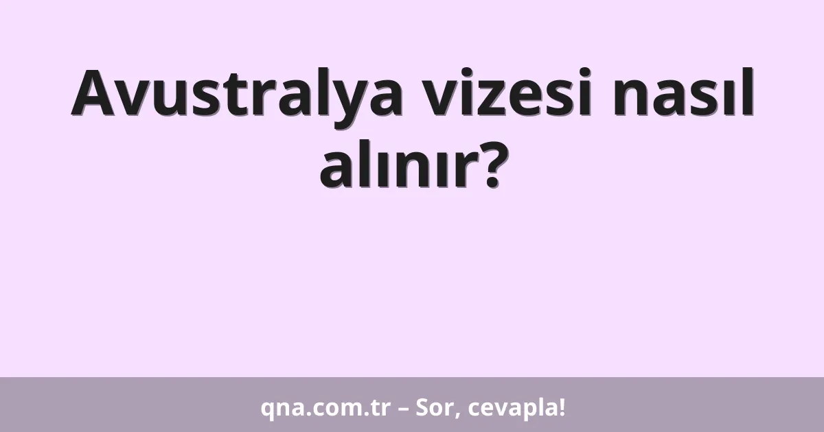 Avustralya vizesi nasıl alınır?