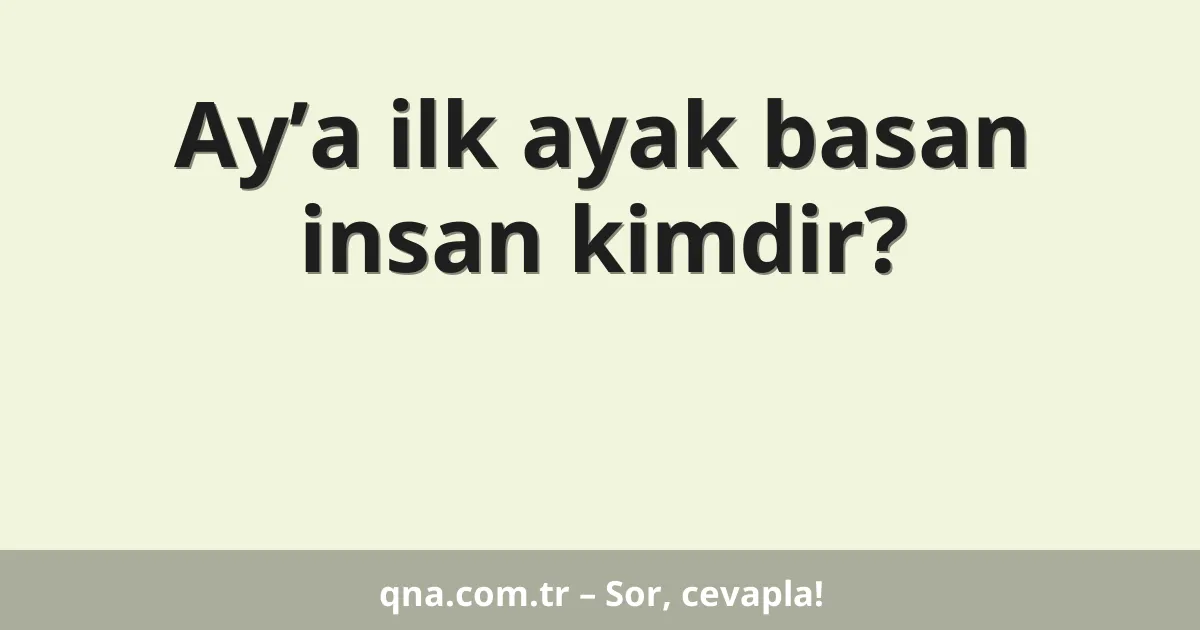 Ay’a ilk ayak basan insan kimdir?