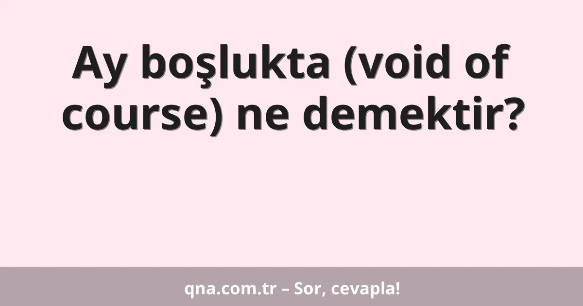 Ay boşlukta (void of course) ne demektir?