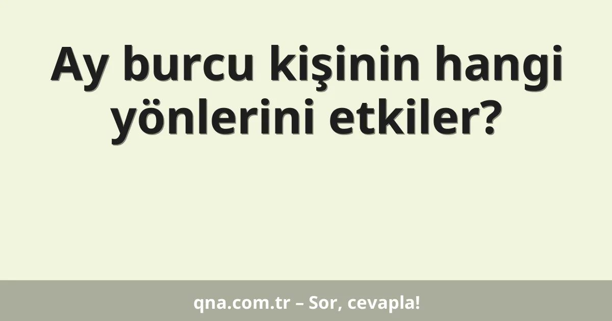 Ay burcu kişinin hangi yönlerini etkiler?