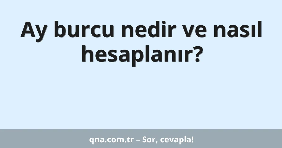Ay burcu nedir ve nasıl hesaplanır?