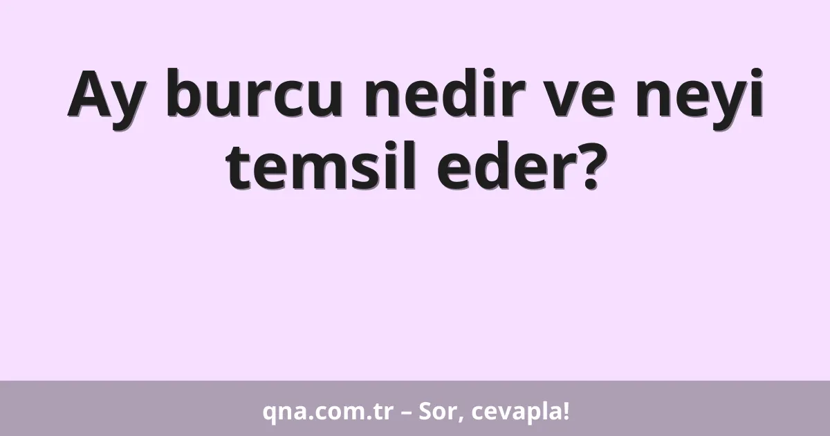 Ay burcu nedir ve neyi temsil eder?