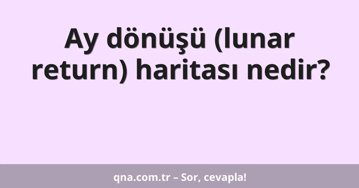 Ay dönüşü (lunar return) haritası nedir?