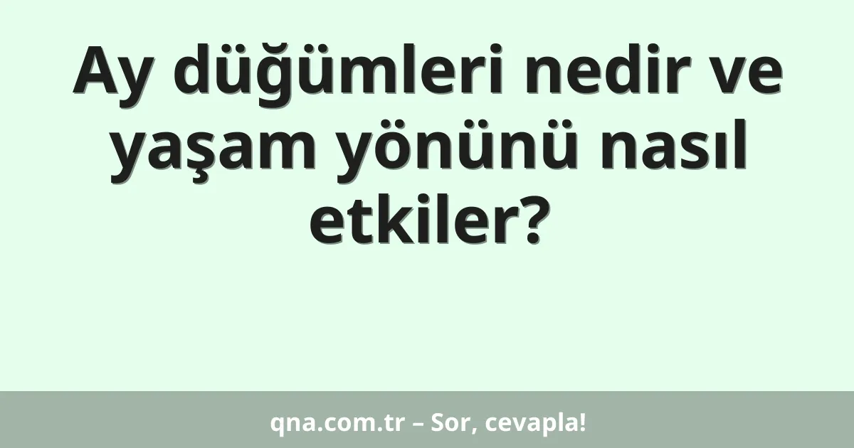 Ay düğümleri nedir ve yaşam yönünü nasıl etkiler?