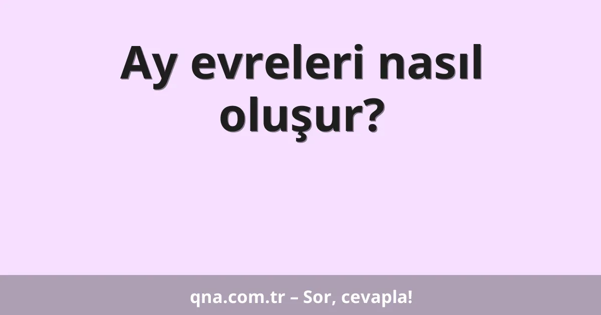 Ay evreleri nasıl oluşur?