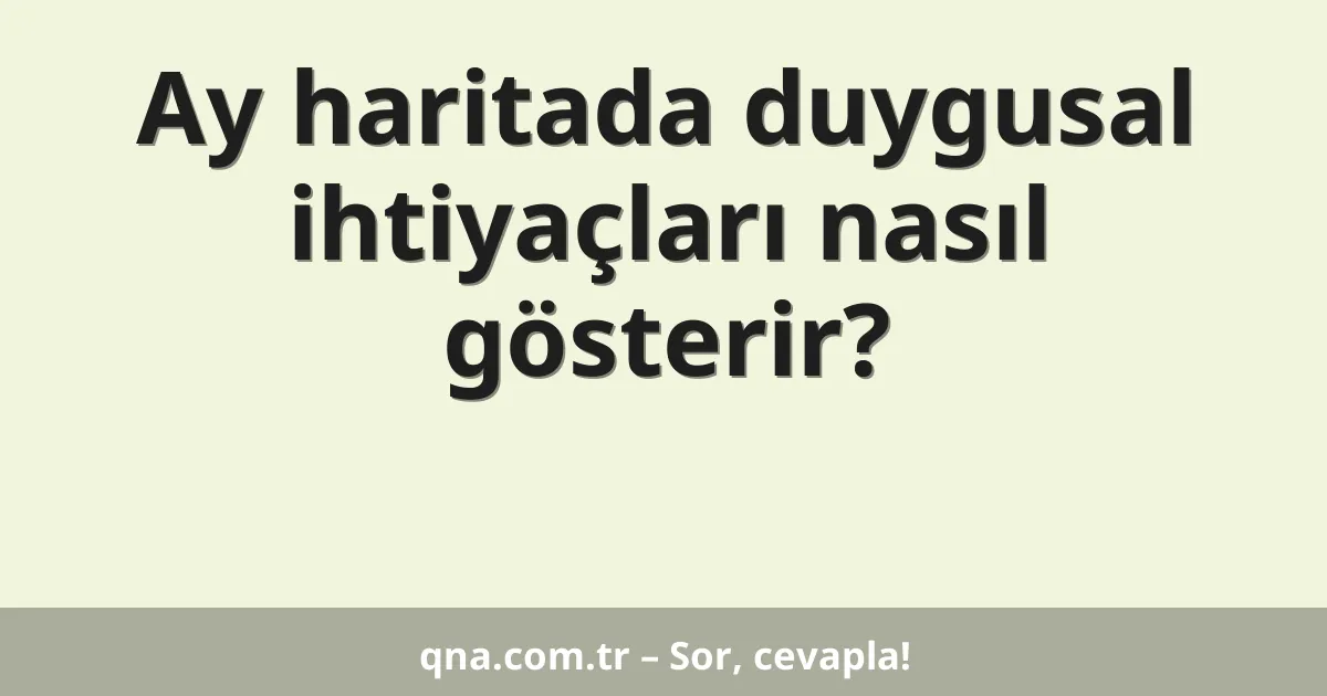 Ay haritada duygusal ihtiyaçları nasıl gösterir?