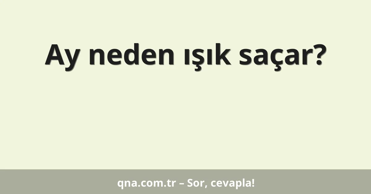 Ay neden ışık saçar?