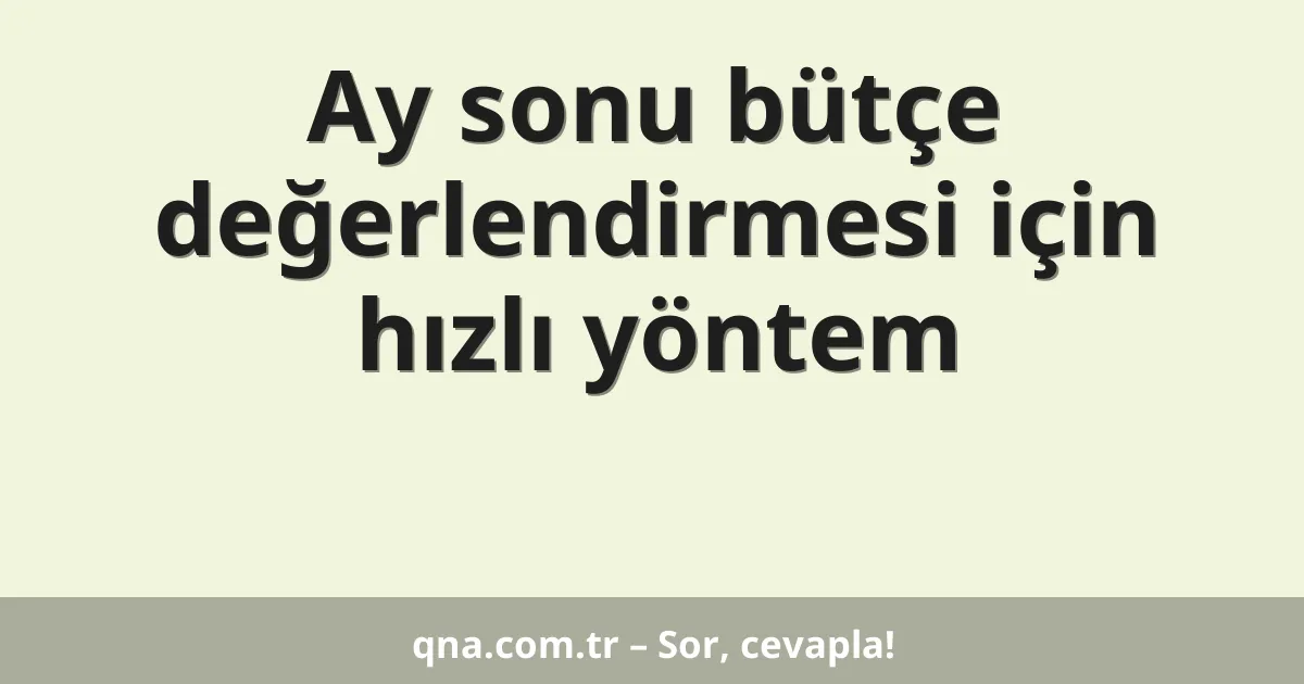 Ay sonu bütçe değerlendirmesi için hızlı yöntem