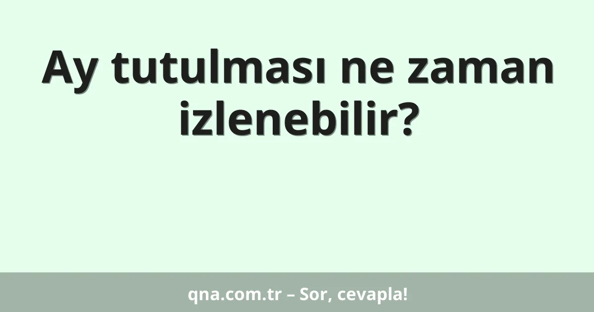 Ay tutulması ne zaman izlenebilir?