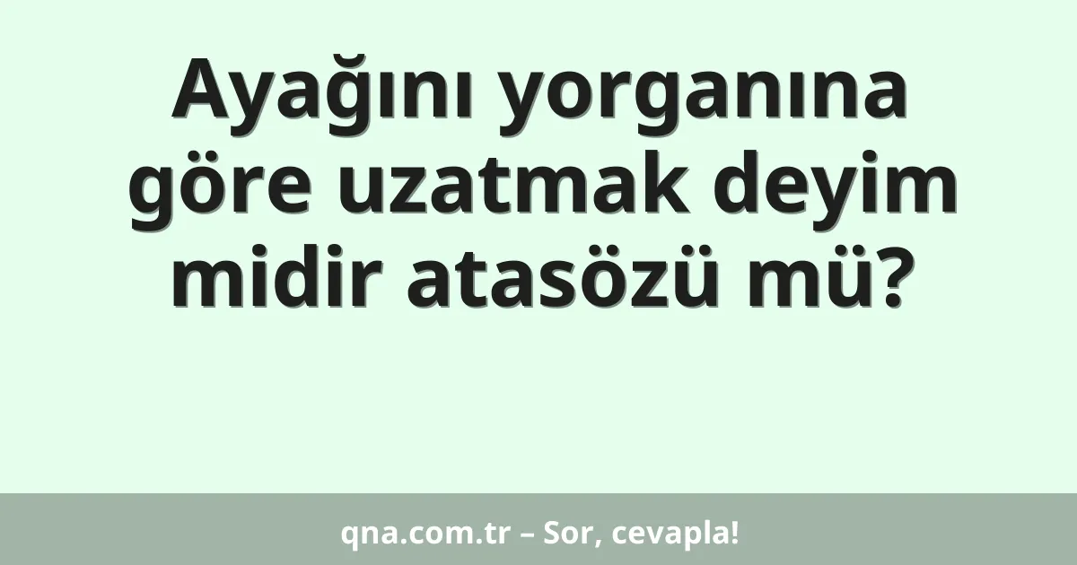 Ayağını yorganına göre uzatmak deyim midir atasözü mü?