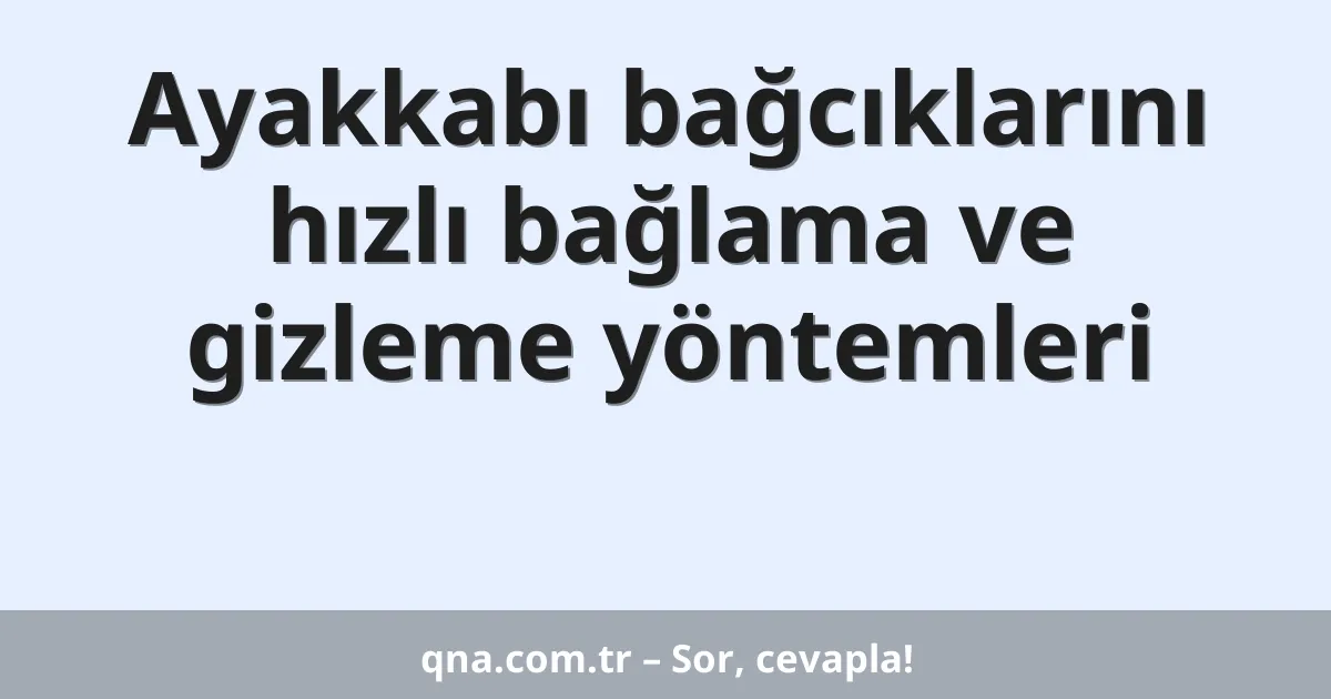 Ayakkabı bağcıklarını hızlı bağlama ve gizleme yöntemleri