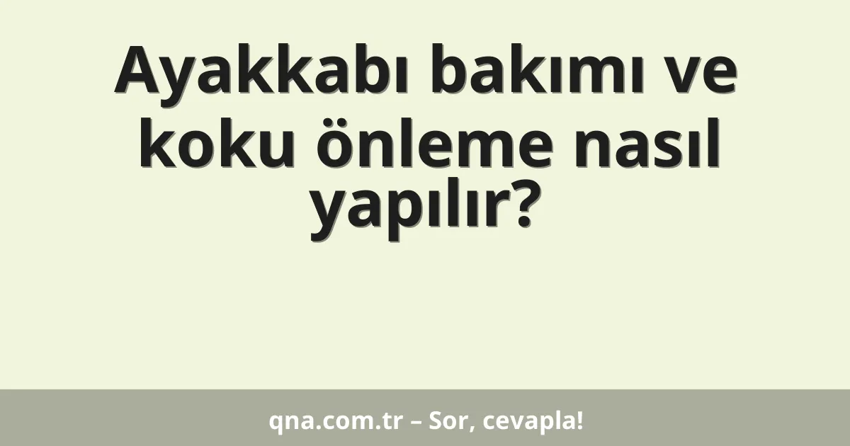 Ayakkabı bakımı ve koku önleme nasıl yapılır?