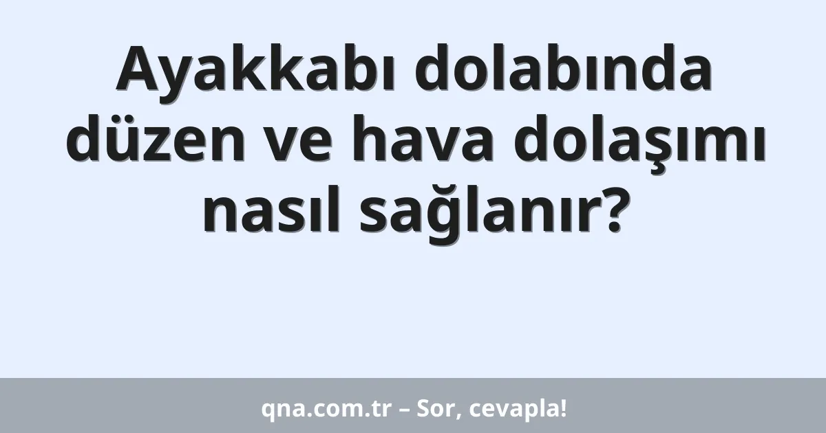 Ayakkabı dolabında düzen ve hava dolaşımı nasıl sağlanır?