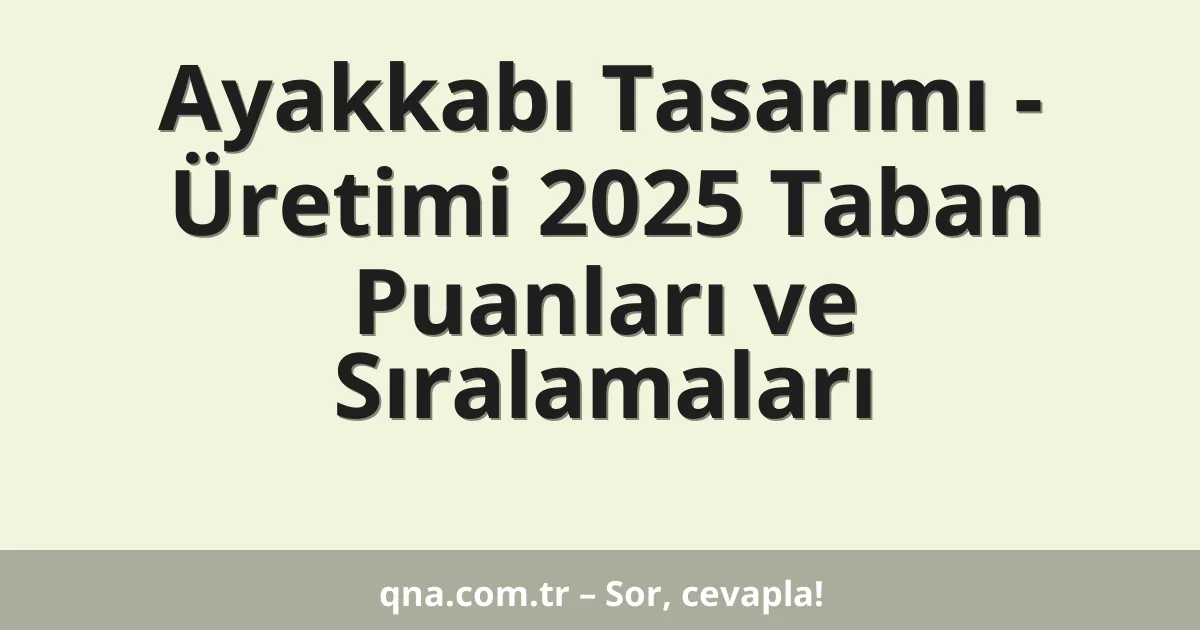 Ayakkabı Tasarımı - Üretimi 2025 Taban Puanları ve Sıralamaları