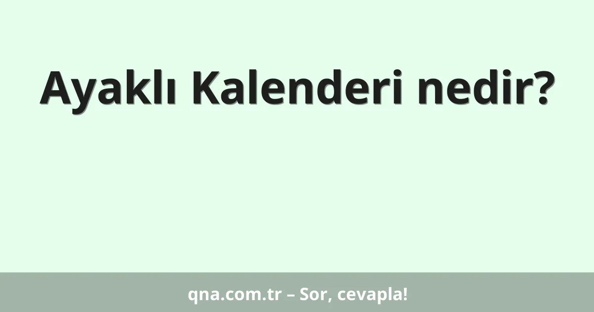 Ayaklı Kalenderi nedir?