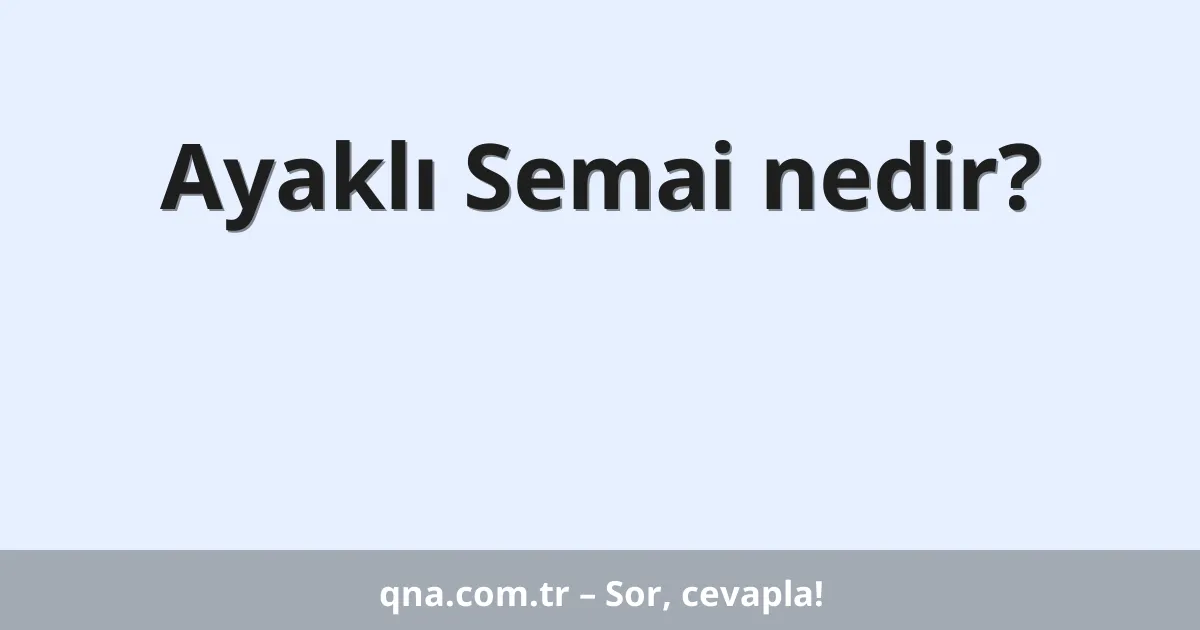 Ayaklı Semai nedir?