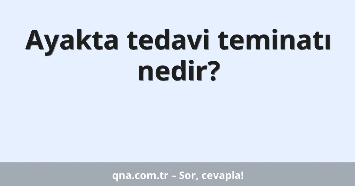 Ayakta tedavi teminatı nedir?