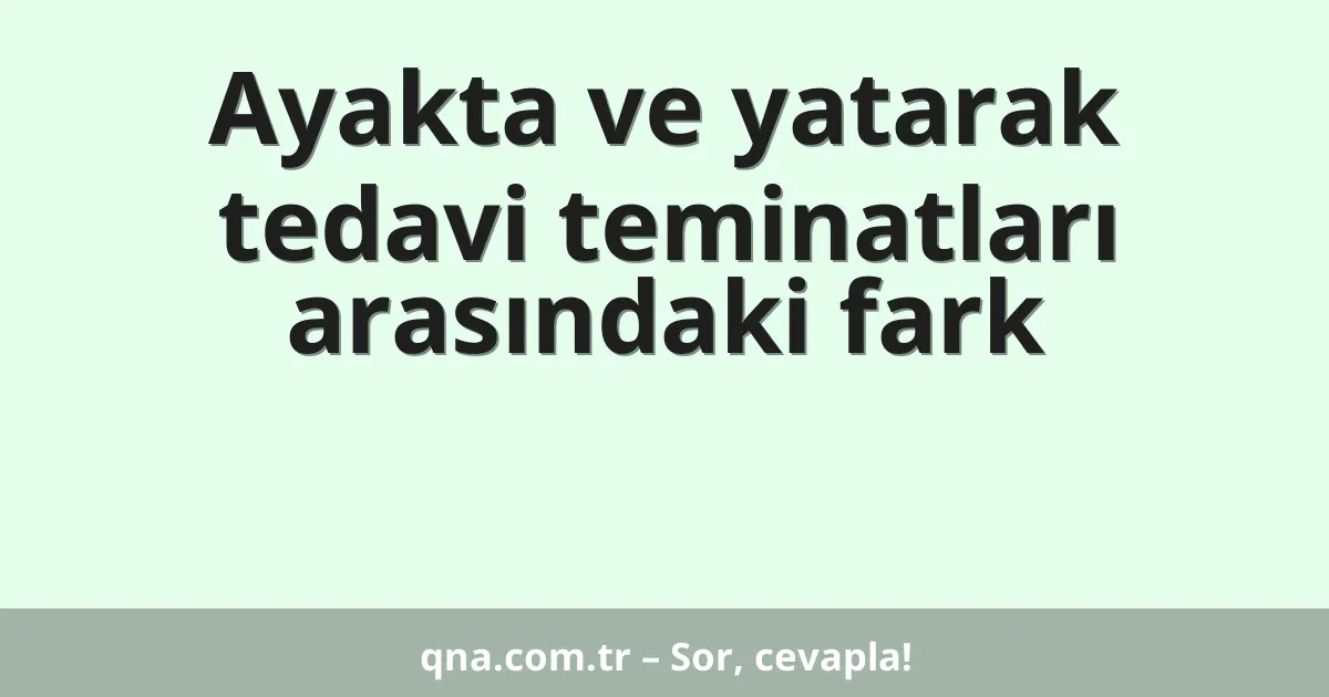 Ayakta ve yatarak tedavi teminatları arasındaki fark