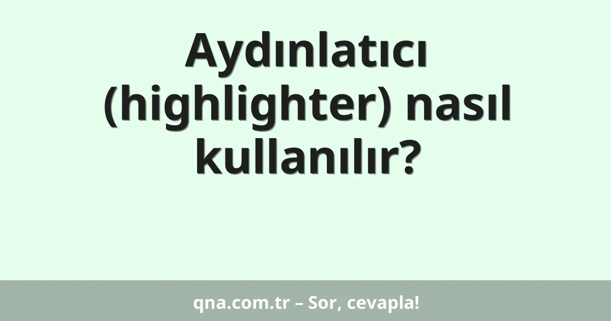 Aydınlatıcı (highlighter) nasıl kullanılır?