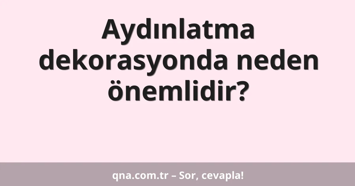 Aydınlatma dekorasyonda neden önemlidir?