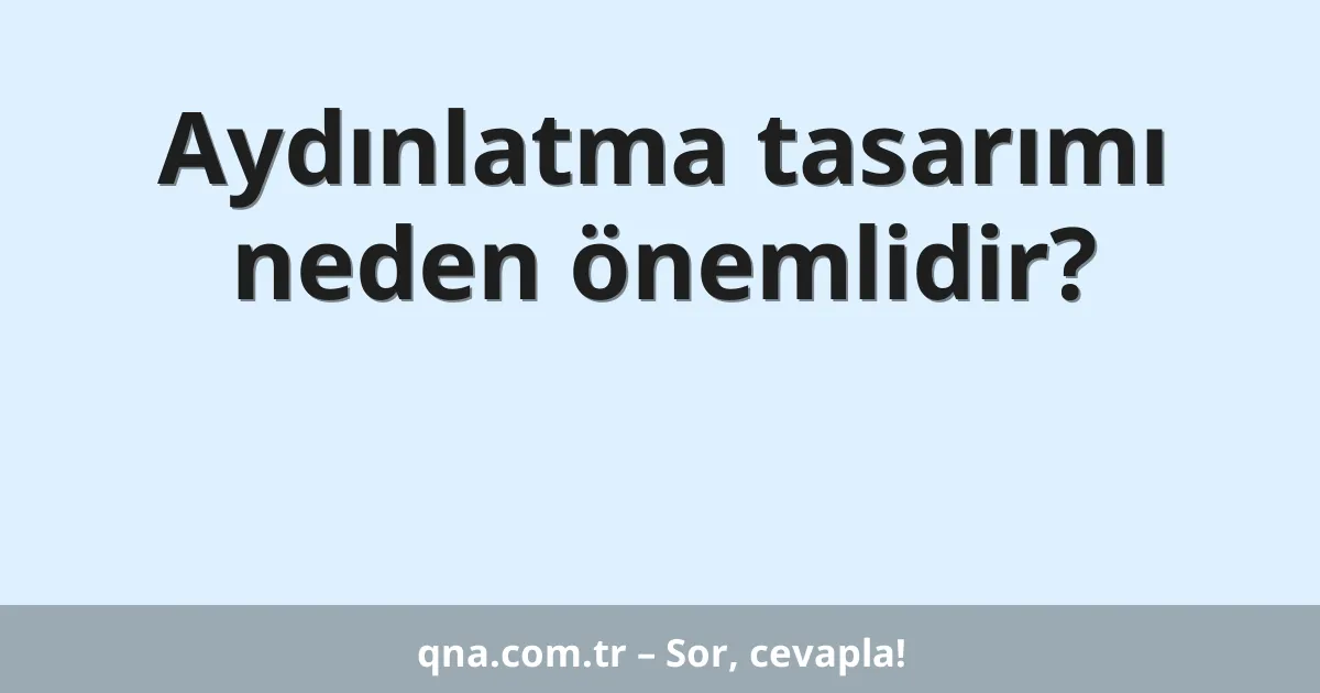 Aydınlatma tasarımı neden önemlidir?