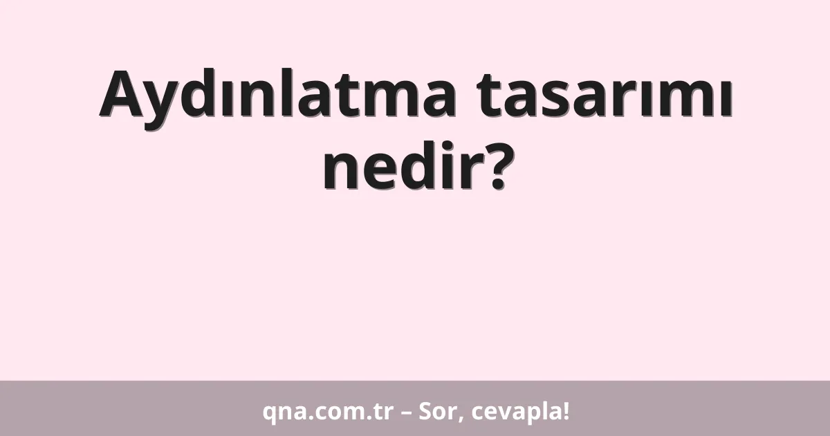 Aydınlatma tasarımı nedir?
