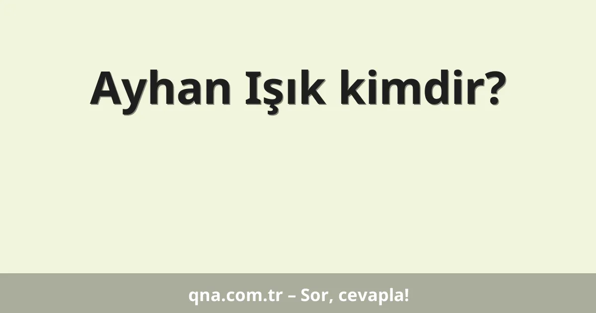 Ayhan Işık kimdir?