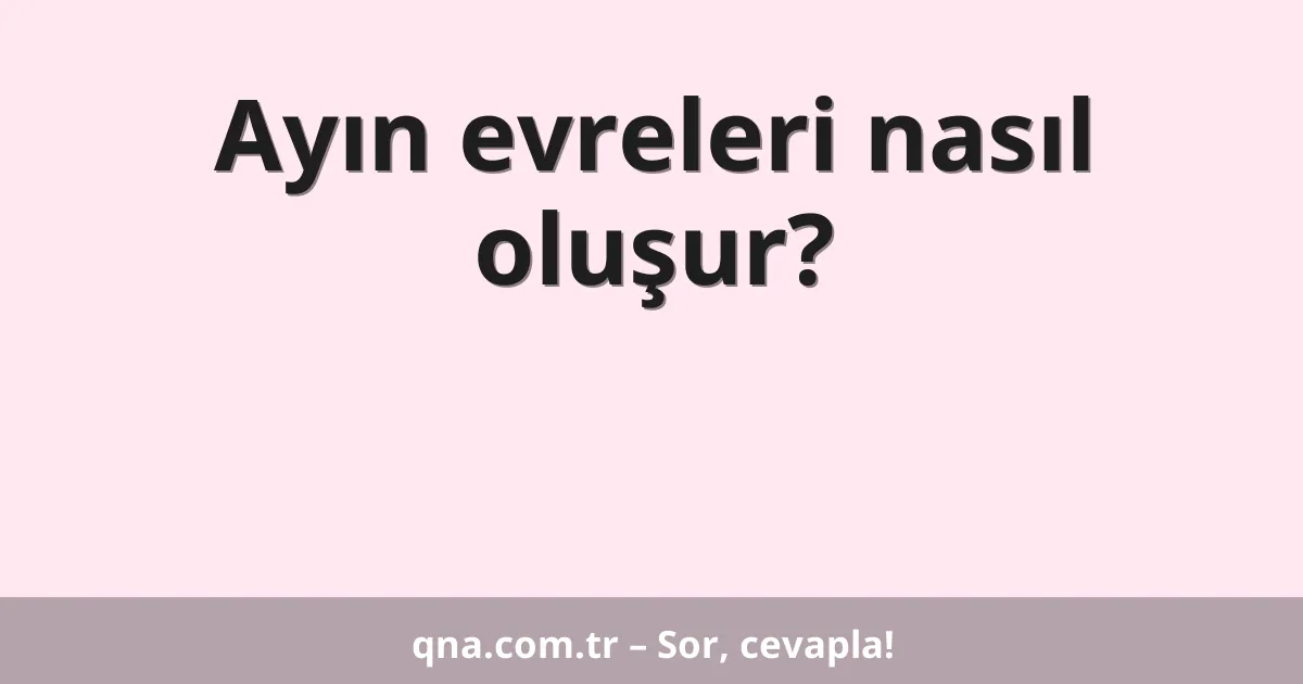 Ayın evreleri nasıl oluşur?