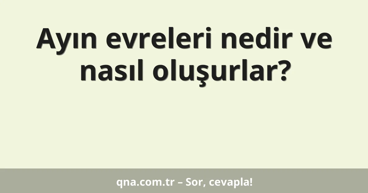 Ayın evreleri nedir ve nasıl oluşurlar?