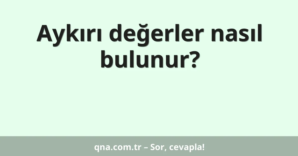 Aykırı değerler nasıl bulunur?