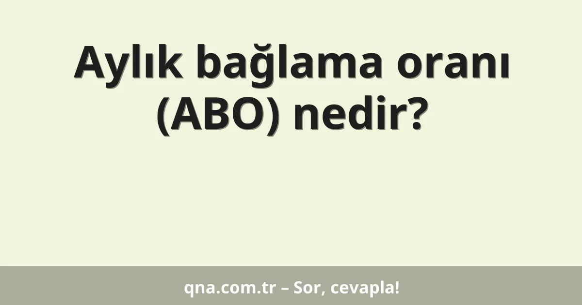 Aylık bağlama oranı (ABO) nedir?