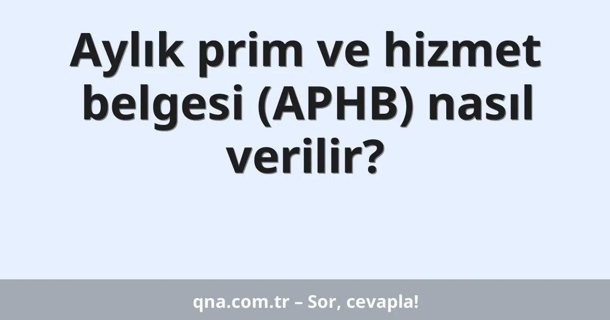 Aylık prim ve hizmet belgesi (APHB) nasıl verilir?