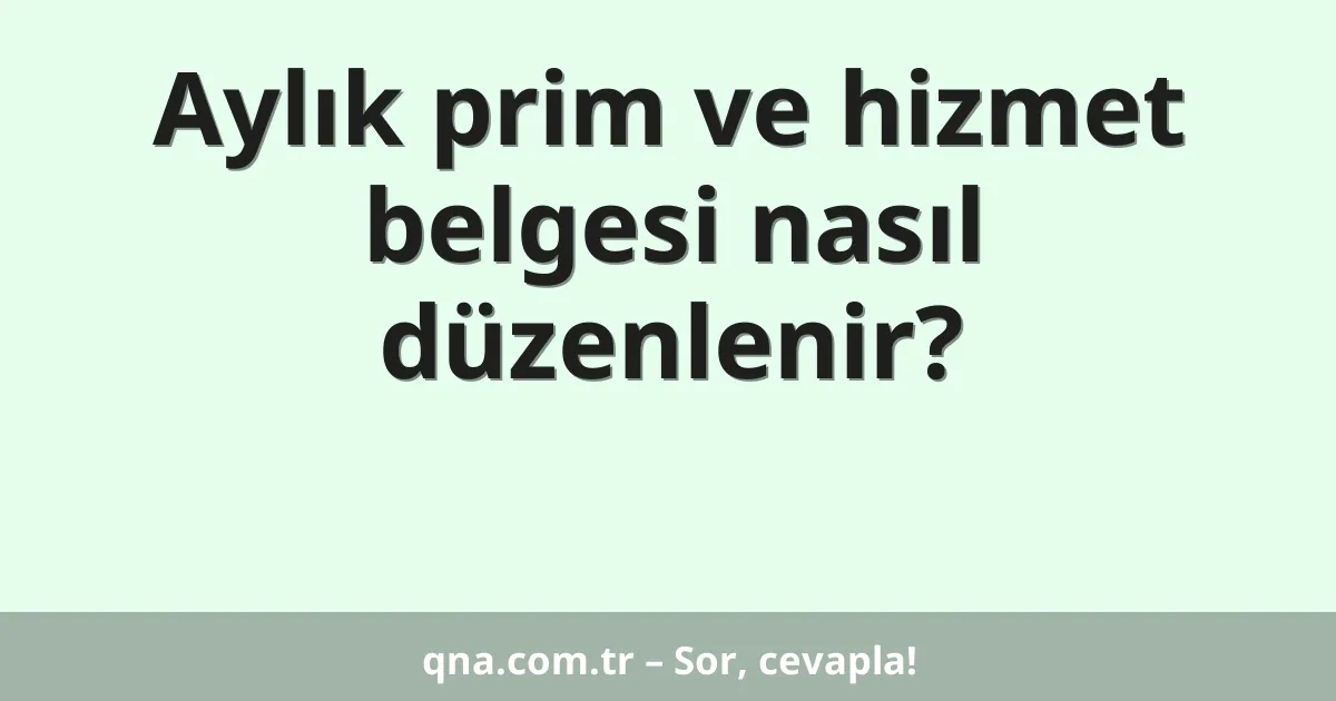 Aylık prim ve hizmet belgesi nasıl düzenlenir?