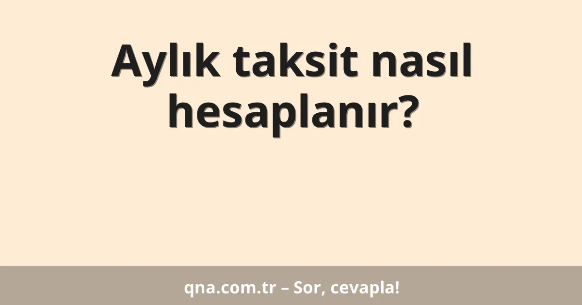 Aylık taksit nasıl hesaplanır?