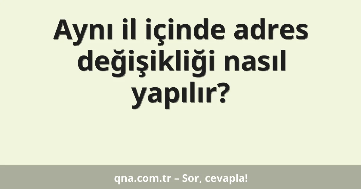 Aynı il içinde adres değişikliği nasıl yapılır?
