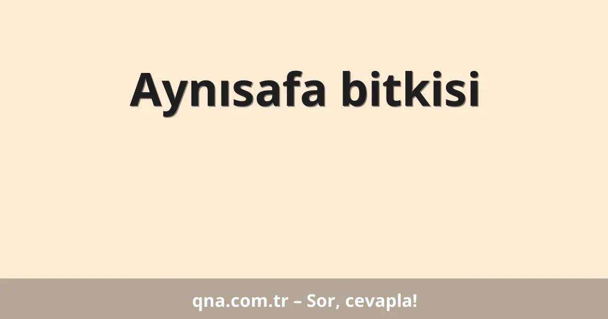 Aynısafa bitkisi