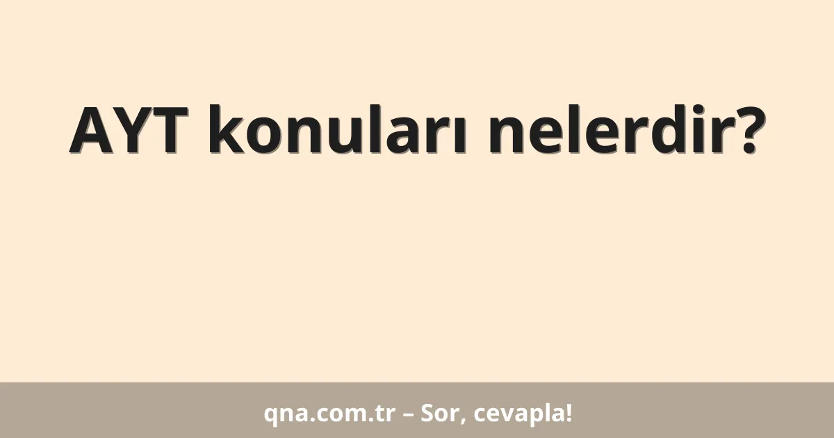 AYT konuları nelerdir?