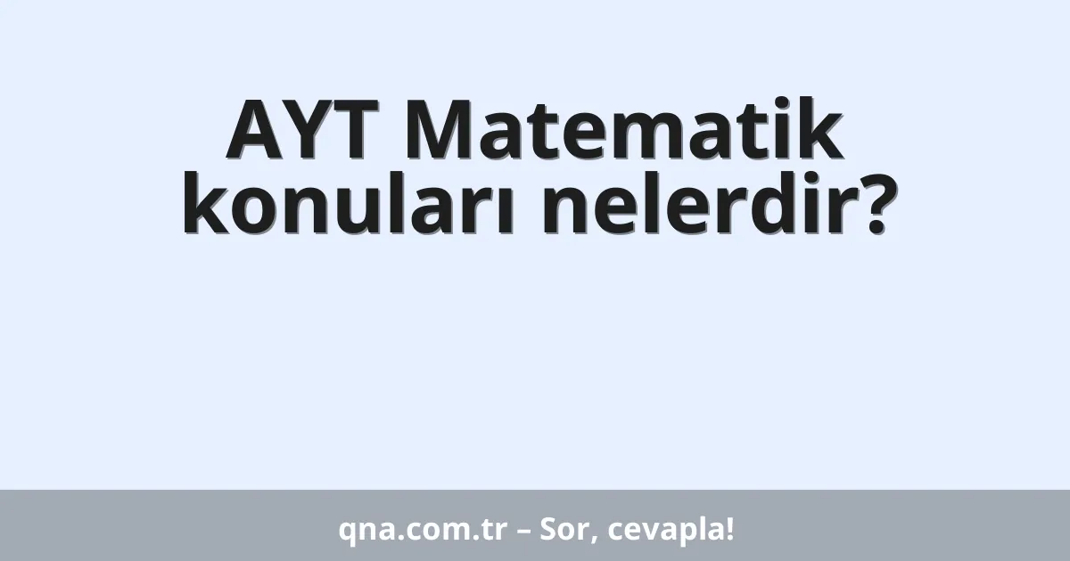 AYT Matematik konuları nelerdir?
