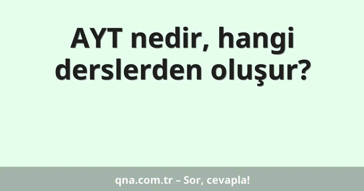 AYT nedir, hangi derslerden oluşur?