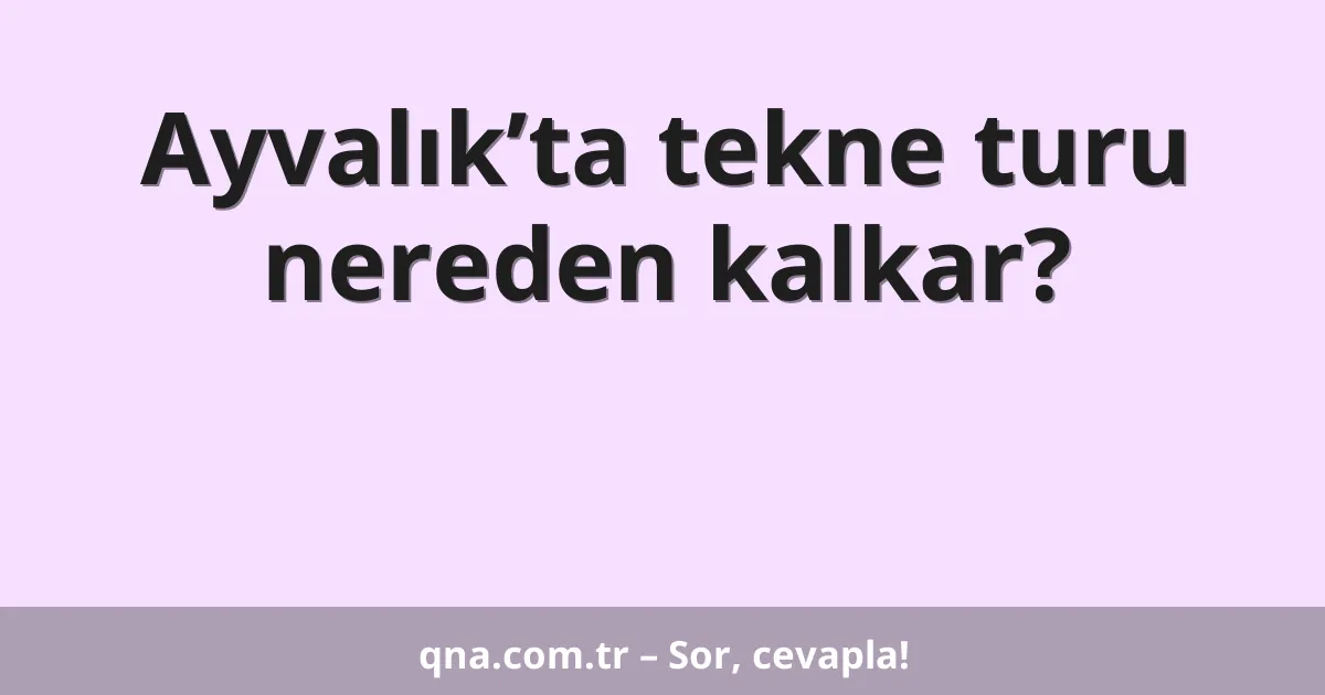 Ayvalık’ta tekne turu nereden kalkar?