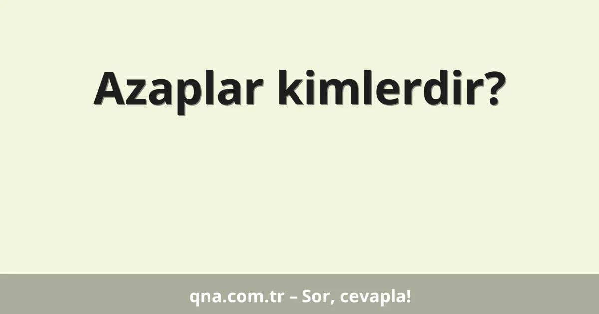 Azaplar kimlerdir?