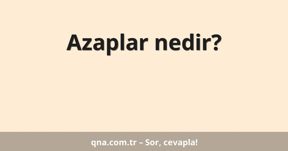 Azaplar nedir?