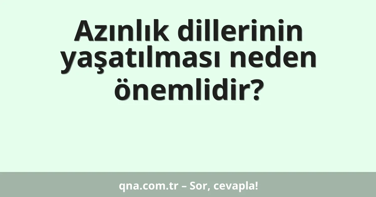 Azınlık dillerinin yaşatılması neden önemlidir?