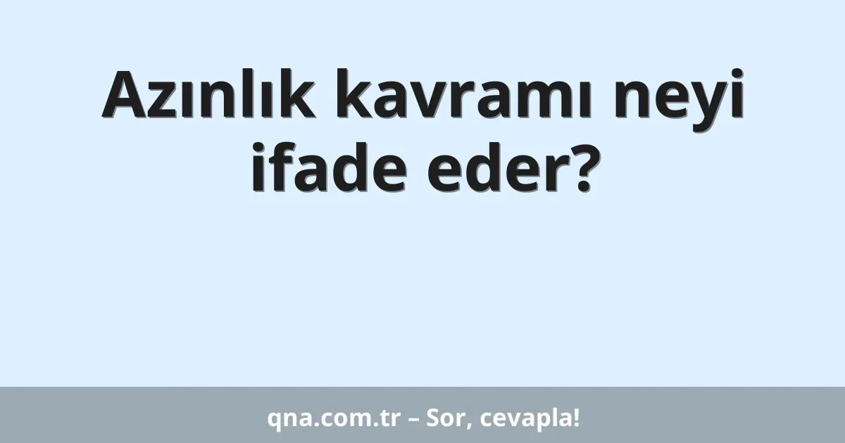 Azınlık kavramı neyi ifade eder?